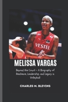 MELISSA VARGAS: Beyond the Court – A Biography of Resilience, Leadership, and Legacy in Volleyball B0DZTWSR3X Book Cover