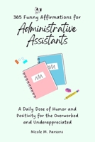 365 Funny Affirmations for Administrative Assistants: A Daily Dose of Humor and Positivity for the Overworked and Underappreciated B0CRZ9QVFP Book Cover