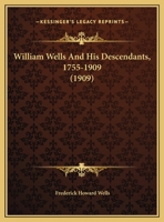 William Wells And His Descendants, 1755-1909 1166158500 Book Cover