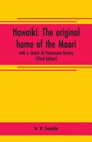 Hawaiki: the original home of the Maori; with a sketch of Polynesian history (Third Editon) 9353705274 Book Cover