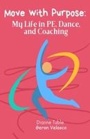MOVE WITH PURPOSE: MY LIFE IN PE, DANCE, AND COACHING 6214954507 Book Cover