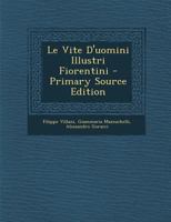 Le Vite D'uomini Illustri Fiorentini - Primary Source Edition 1017406278 Book Cover