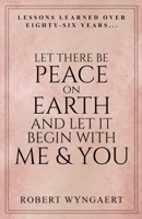 Let There Be Peace On Earth and Let It Begin With Me & You: Lessons Learned Over Eighty-Six Years... 1989950825 Book Cover