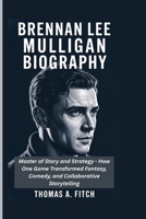 BRENNAN LEE MULLIGAN BIOGRAGHY: Master of Story and Strategy - How One Game Master Transformed Fantasy, Comedy, and Collaborative Storytelling B0FJQ9JFM6 Book Cover