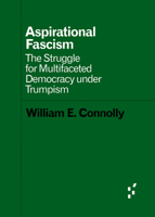Aspirational Fascism: The Struggle for Multifaceted Democracy under Trumpism 1517905125 Book Cover