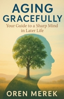 Aging Gracefully: Your Guide to a Sharp Mind in Later Life B0FKKT7GDW Book Cover