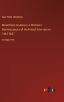 Maximilian in Mexico; A Woman's Reminiscences of the French Intervention 1862-1867: in large print 336834787X Book Cover