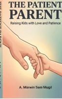 The Patient Parent: Raising Kids with Love and Patience B0GPFNP8PL Book Cover