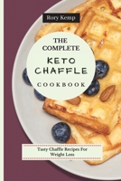 The Complete KETO Chaffle Cookbook: Tasty Chaffle Recipes For Weight Loss 180269935X Book Cover