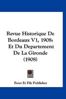 Revue Historique De Bordeaux V1, 1908: Et Du Departement De La Gironde (1908) 1168140730 Book Cover