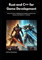 Rust and C++ for Game Development: Advanced Guide to Building Game Engines and Real-Time Systems with Modern C++ and Rust B0FH54MFJ3 Book Cover
