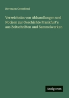 Verzeichniss von Abhandlungen und Notizen zur Geschichte Frankfurt's aus Zeitschriften und Sammelwerken (German Edition) 3563871000 Book Cover