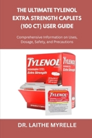 The Ultimate Tylenol Extra Strength Caplets (100 ct) User Guide: Comprehensive Information on Uses, Dosage, Safety, and Precautions B0FQW1H8HW Book Cover