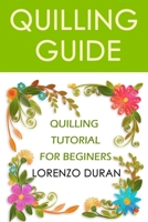 Quilling Guide: Quilling Tutorial For Beginers B08CM89N5P Book Cover