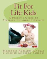 Fit For Life Kids: A Parent's Guide to Avoiding Childhood Obesity 1478152001 Book Cover