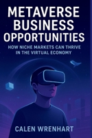 Metaverse Business Opportunities: How Niche Markets Can Thrive in the Virtual Economy (Bussiness Collections) B0FLW976MQ Book Cover