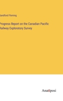 Progress Report on the Canadian Pacific Railway Exploratory Survey 3382195194 Book Cover