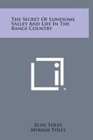 The secret of Lonesome Valley, and Life in the range country: By Myriam Toles 0548450579 Book Cover