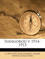 Ivangorod V 1914-1915 Iz Vospominanij General-Lejtenanta A. V. Fon Shvartsa - Komendanta Kreposti 1178656896 Book Cover
