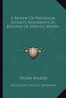 A Review Of Professor Stuart's Arguments In Defense Of Endless Misery 1432656155 Book Cover