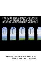 Hill-Side and Border Sketches: With Legends of the Cheviots and the Lammermuir, Volume I 1018915745 Book Cover