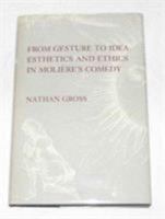 From Gesture to Idea: Esthetics and Ethics in Moliere's Comedy 0231054408 Book Cover