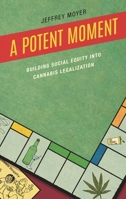 A Potent Moment: Building Social Equity into Cannabis Legalization 1666918075 Book Cover