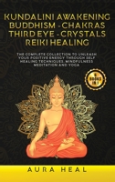 Kundalini Awakening, Buddhism, Chakras, Third Eye, Crystals, Reiki Healing: 6 BOOKS in 1: The Complete collection to Unleash Your Positive Energy ... Techniques, Mindfulness Meditation and Yoga 191401474X Book Cover