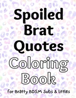 Spoiled Brat Quotes Coloring Book for BDSM Subs & littles B0BSMHH8ZL Book Cover