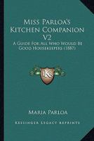 Miss Parloa's Kitchen Companion V2: A Guide For All Who Would Be Good Housekeepers 0548809992 Book Cover