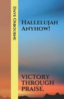 Hallelujah Anyhow!: Victory Through Praise. 1793026750 Book Cover