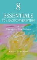 8 Essentials to a Race Conversation: A Manual to a New Dialogue 1537070614 Book Cover