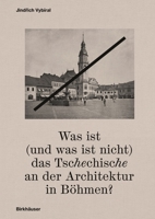 Was Ist (Und Was Ist Nicht) Das Tschechische an Der Architektur in Böhmen?: Architekturgeschichte Und Historiographie in Mitteleuropa 3035629862 Book Cover