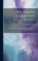 Der Frauen Natur Und Recht: Zur Frauenfrage. Zwei Abhandlungen Über Eigenschaften Und Stimmrecht Der Frauen ... 1022661639 Book Cover