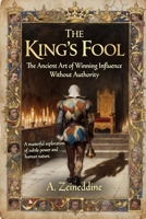 The King's Fool: The Ancient Art of Winning Influence Without Authority B0H9LHPDGY Book Cover