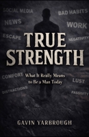 True Strength: What It Really Means to Be a Man Today B0GVGQJB35 Book Cover