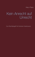 Kein Anrecht auf Unrecht: Zum Rechtsbegriff mit Hermann Kantorowicz 3752641940 Book Cover