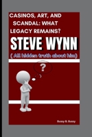 STEVE WYNN: CASINOS, ART, AND SCANDAL: WHAT LEGACY REMAINS? ( All hidden truth about him) B0FPX7WM9G Book Cover
