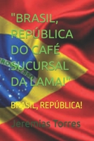 Brasil, Rep?blica Do Caf? Sucursal Da Lama! : Brasil, Rep?blica! 1521519234 Book Cover