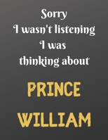 Sorry I wasn't listening I was thinking about PRINCE WILLIAM: Notebook/notepad/diary/journal perfect gift for all fans of the english royal family. 80 black lined pages A4 8.5x11 inches 1671121104 Book Cover