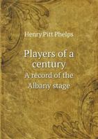 Players of a Century: A Record of the Albany Stage. Including Notices of Prominent Actors Who Have Appeared in America 1371308470 Book Cover