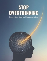 Stop Overthinking: Rewire Your Mind For Peace And Action B0HH891GYL Book Cover