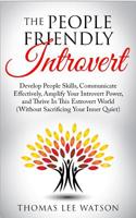 The People Friendly Introvert: Develop People Skills, Communicate Effectively, Amplify Your Introvert Power, and Thrive In This Extrovert World (Without Sacrificing Your Inner Quiet) 1092902961 Book Cover