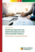 Perfil dos Egressos de Administração de uma Universidade Pública: Da formação, à atuação profissional 613963668X Book Cover