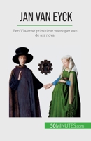 Jan Van Eyck: Een Vlaamse primitieve voorloper van de ars nova 2808606842 Book Cover