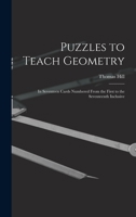Puzzles to Teach Geometry: In Seventeen Cards Numbered from the First to the Seventeenth Inclusive - Primary Source Edition 1019216026 Book Cover