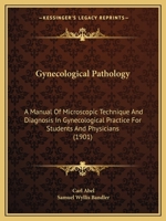 Gynecological Pathology: A Manual of Microscopic Technique and Diagnosis in Gynecological Practice for Students and Physicians (Classic Reprint) 1164663208 Book Cover