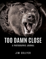 TOO DAMN CLOSE: Photographic Journal B092PG6GQF Book Cover