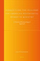 Dismantling the Dualisms for American Pentecostal Women in Ministry: A Feminist-Pneumatological Approach 900420752X Book Cover