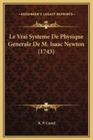 Le Vrai Systeme De Physique Generale De M. Isaac Newton (1743) 1104880903 Book Cover